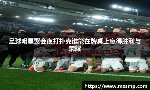 足球明星聚会夜打扑克谁能在牌桌上赢得胜利与荣耀